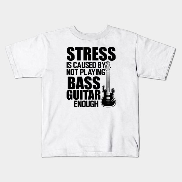 Bass Guitar - Stress is caused by not playing bass guitar enough Kids T-Shirt by KC Happy Shop